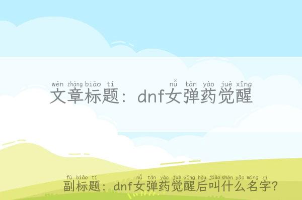 dnf女弹药觉醒-dnf女弹药觉醒后叫什么名字？